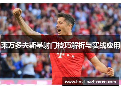 莱万多夫斯基射门技巧解析与实战应用