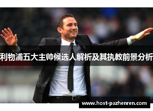 利物浦五大主帅候选人解析及其执教前景分析 利物浦五大主帅候选人解析及其执教前景分析