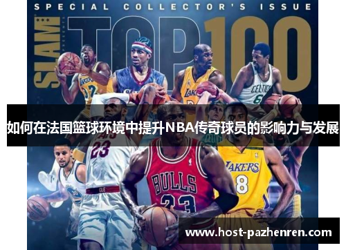 如何在法国篮球环境中提升NBA传奇球员的影响力与发展
