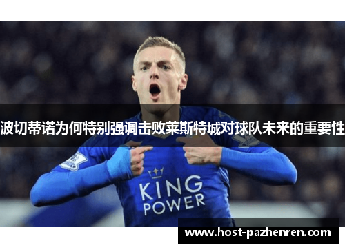 波切蒂诺为何特别强调击败莱斯特城对球队未来的重要性 波切蒂诺为何特别强调击败莱斯特城对球队未来的重要性