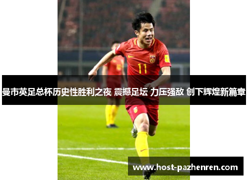 曼市英足总杯历史性胜利之夜 震撼足坛 力压强敌 创下辉煌新篇章