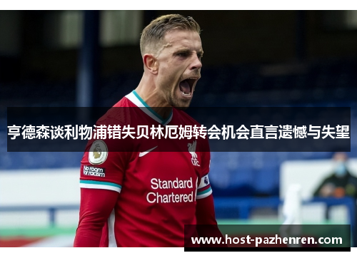 亨德森谈利物浦错失贝林厄姆转会机会直言遗憾与失望 亨德森谈利物浦错失贝林厄姆转会机会直言遗憾与失望