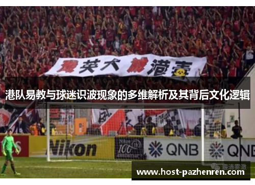 港队易教与球迷识波现象的多维解析及其背后文化逻辑