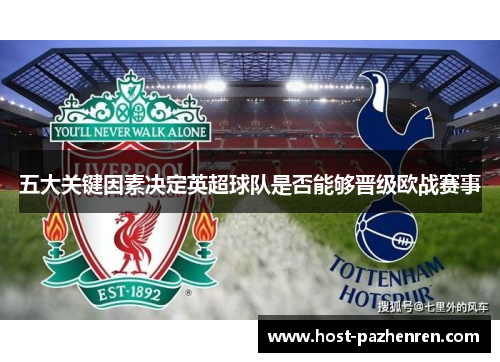 五大关键因素决定英超球队是否能够晋级欧战赛事