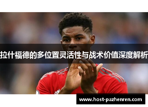 拉什福德的多位置灵活性与战术价值深度解析 拉什福德的多位置灵活性与战术价值深度解析