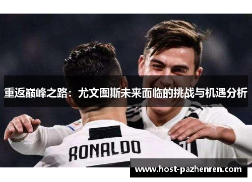 重返巅峰之路：尤文图斯未来面临的挑战与机遇分析