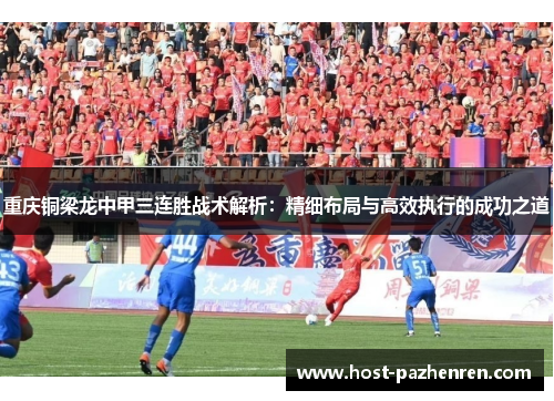 重庆铜梁龙中甲三连胜战术解析:精细布局与高效执行的成功之道 重庆铜梁龙中甲三连胜战术解析:精细布局与高效执行的成功之道
