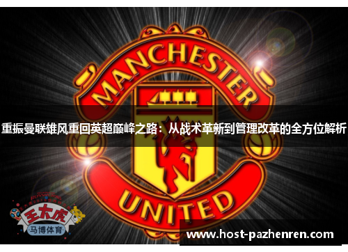 重振曼联雄风重回英超巅峰之路：从战术革新到管理改革的全方位解析