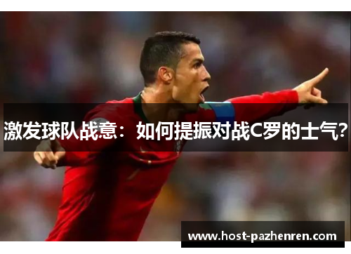 激发球队战意：如何提振对战C罗的士气？