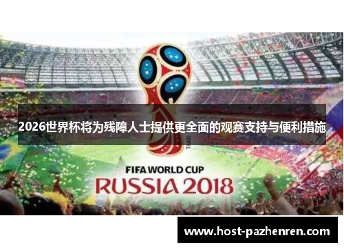 2026世界杯将为残障人士提供更全面的观赛支持与便利措施