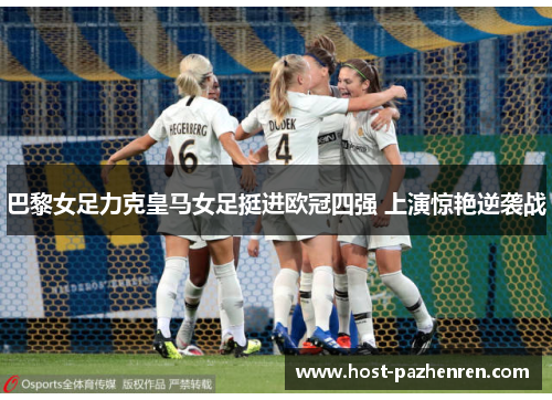 巴黎女足力克皇马女足挺进欧冠四强 上演惊艳逆袭战