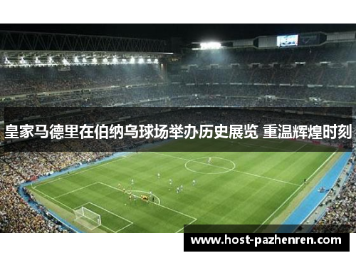 皇家马德里在伯纳乌球场举办历史展览 重温辉煌时刻