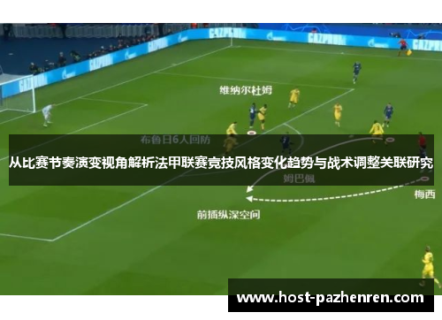 从比赛节奏演变视角解析法甲联赛竞技风格变化趋势与战术调整关联研究