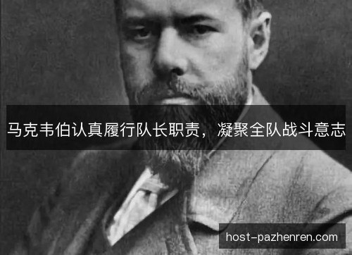马克韦伯认真履行队长职责，凝聚全队战斗意志